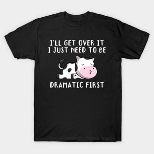 I'll Get Over It I Just Need To Be Dramatic First, Cute Calf Gift T-Shirt